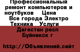 Профессиональный ремонт компьютеров и ноутбуков  › Цена ­ 400 - Все города Электро-Техника » Услуги   . Дагестан респ.,Буйнакск г.